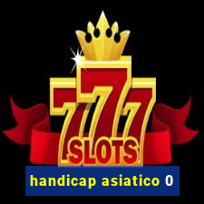 handicap asiatico 0